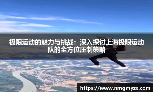 极限运动的魅力与挑战：深入探讨上海极限运动队的全方位压制策略