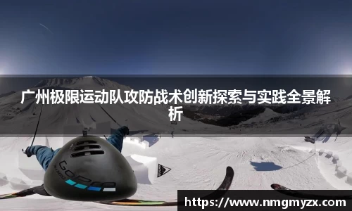 广州极限运动队攻防战术创新探索与实践全景解析