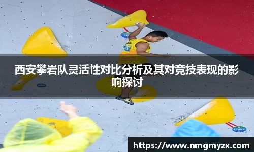 西安攀岩队灵活性对比分析及其对竞技表现的影响探讨