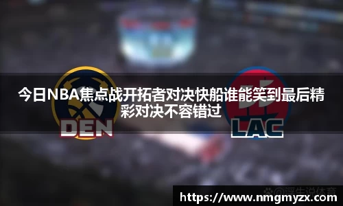 今日NBA焦点战开拓者对决快船谁能笑到最后精彩对决不容错过
