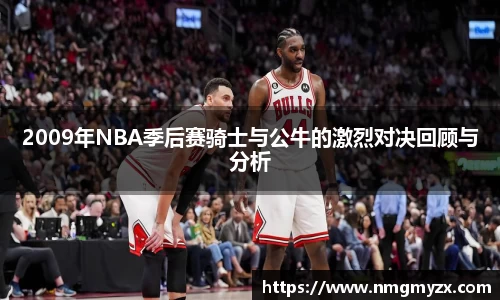 2009年NBA季后赛骑士与公牛的激烈对决回顾与分析