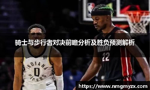 骑士与步行者对决前瞻分析及胜负预测解析