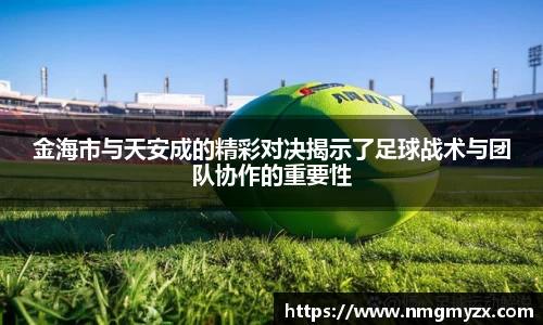 金海市与天安成的精彩对决揭示了足球战术与团队协作的重要性